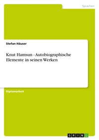 Abbildung von: Knut Hamsun - Autobiographische Elemente in seinen Werken - Grin Verlag