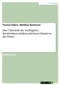Cover: Eine &Uuml;bersicht der wichtigsten Kreativit&auml;tstechniken und deren Einsatz in der Praxis - GRIN Verlag