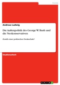 Cover: Die Au&szlig;enpolitik des George W. Bush und die Neokonservativen - GRIN Verlag