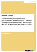 Cover: Kundenbindungsmanagement im Maklervertrieb - Anwendung des Customer Relationship Managements (CRM) und die besondere Bedeutung der Marktforschung - GRIN Verlag