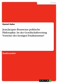 Abbildung von: Jean-Jacques Rousseaus politische Philosophie. Ist der Gesellschaftsvertrag Vorreiter des heutigen Totalitarismus? - GRIN Verlag