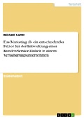 Cover: Das Marketing als ein entscheidender Faktor bei der Entwicklung einer Kunden-Service-Einheit in einem Versicherungsunternehmen - GRIN Verlag