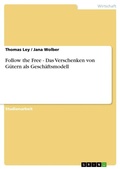 Cover: Follow the Free - Das Verschenken von Guetern als Geschaeftsmodell - Grin Verlag