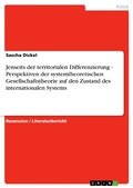 Cover: Jenseits der territorialen Differenzierung - Perspektiven  der systemtheoretischen Gesellschaftstheorie auf den Zustand des internationalen Systems - GRIN Verlag