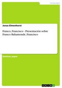 Abbildung von: Franco, Francisco - Presentación sobre Franco Bahamonde, Francisco - GRIN Verlag
