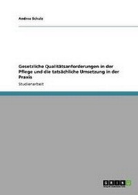 Abbildung von: Gesetzliche Qualitaetsanforderungen in der Pflege und die tatsaechliche Umsetzung in der Praxis - Grin Verlag