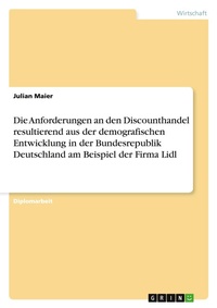 Enlarge image Cover: Die Anforderungen an den Discounthandel resultierend aus der demografischen Entwicklung in der Bundesrepublik Deutschland. Die Firma Lidl - Grin Verlag