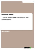 Cover: Aktuelle Fragen des Arzthaftungsrechts - Reformans&auml;tze - GRIN Verlag