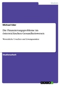 Cover: Die Finanzierungsprobleme im &ouml;sterreichischen Gesundheitswesen - GRIN Verlag