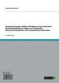 Abbildung von: Rechtsschutz gegen Offshore-Windparks unter besonderer Berücksichtigung der Klagen von Gemeinden, Naturschutzverbänden und Hochseefischereibetrieben - GRIN Verlag