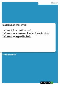 Abbildung von: Internet, Interaktion und  Informationsaustausch oder Utopie einer Informationsgesellschaft? - GRIN Verlag