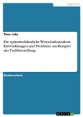 Cover: Die sp&auml;tmittelalterliche Wirtschaftsstruktur. Entwicklungen und Probleme am Beispiel der Tuchherstellung - GRIN Verlag