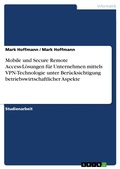 Cover: Mobile und Secure Remote Access-L&ouml;sungen f&uuml;r Unternehmen mittels VPN-Technologie unter Ber&uuml;cksichtigung betriebswirtschaftlicher Aspekte - GRIN Verlag