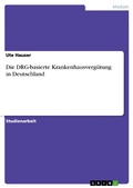 Cover: Die DRG-basierte Krankenhausverg&uuml;tung in Deutschland - GRIN Verlag
