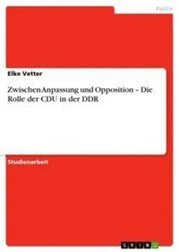 Abbildung von: Zwischen Anpassung und Opposition - Die Rolle der CDU in der DDR - Grin Verlag