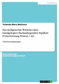 Abbildung von: Das fachgerechte Wickeln einer handgelegten flachanliegenden Papillote (Unterweisung Friseur / -in) - GRIN Verlag
