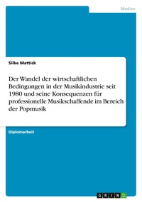 Abbildung von: Der Wandel der wirtschaftlichen Bedingungen in der Musikindustrie seit 1980 und seine Konsequenzen fuer professionelle Musikschaffende im Bereich der Popmusik - Grin Verlag