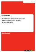 Cover: Worin liegen die Unterschiede im Wahlverhalten von Ost- und Westdeutschen? - GRIN Verlag