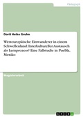 Cover: Westeurop&auml;ische Einwanderer in einem Schwellenland: Interkultureller Austausch als Lernprozess? Eine Fallstudie in Puebla, Mexiko - GRIN Verlag