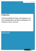 Cover: Das Fernsehbild im Film. Zur Adaption von Fernseh&auml;sthetiken im Film am Beispiel von Fran&ccedil;ois Ozons "Sitcom" - GRIN Verlag
