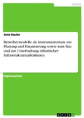 Cover: Betreibermodelle als Instrumentarium zur Planung und Finanzierung sowie zum Bau und zur Unterhaltung &ouml;ffentlicher Infrastrukturma&szlig;nahmen - GRIN Verlag