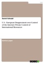 Cover: U.S. - European Disagreement over Control of the Internet: Private Control of International Resources - GRIN Verlag
