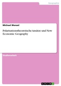 Cover: Polarisationstheoretische Ans&auml;tze und New Economic Geography - GRIN Verlag