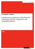 Cover: Can the recent experiences of the formerly communist states be compared in any meaningful fashion? - GRIN Verlag