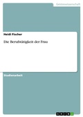 Cover: Die Berufst&auml;tigkeit der Frau - GRIN Verlag