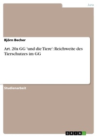 Abbildung von: Art. 20a GG 'und die Tiere': Reichweite des Tierschutzes im GG - GRIN Verlag