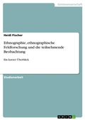 Cover: Ethnographie, ethnographische Feldforschung und die teilnehmende Beobachtung - GRIN Verlag