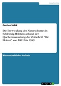 Cover: Die Entwicklung des Naturschutzes in Schleswig-Holstein anhand der Quellenauswertung der Zeitschrift "Die Heimat" von 1891 bis 1949 - Grin Verlag