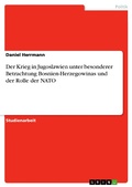 Cover: Der Krieg in Jugoslawien unter besonderer Betrachtung Bosnien-Herzegowinas und der Rolle der NATO - GRIN Verlag