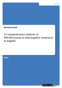 Enlarge image Cover: A Comprehensive Analysis of Wh-Movement in Interrogative Sentences in English - Grin Verlag