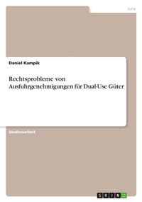 Abbildung von: Rechtsprobleme von Ausfuhrgenehmigungen fuer Dual-Use Gueter - Grin Verlag