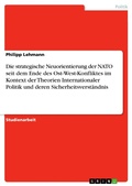 Cover: Die strategische Neuorientierung der NATO seit dem Ende des Ost-West-Konfliktes im Kontext der Theorien Internationaler Politik und deren Sicherheitsverst&auml;ndnis - GRIN Verlag