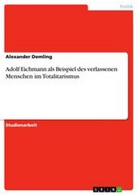 Abbildung von: Adolf Eichmann als Beispiel des verlassenen Menschen im Totalitarismus - GRIN Verlag