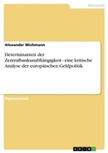 Cover: Determinanten der Zentralbankunabhaengigkeit - eine kritische Analyse der europaeischen Geldpolitik - Grin Verlag