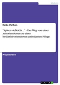 Cover: "Sp&auml;ter vielleicht..." - Der Weg von einer zeitorientierten zu einer bed&uuml;rfnisorientierten ambulanten Pflege - GRIN Verlag