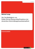 Cover: Die Nachhaltigkeit Von Public-Private-Partnership-Projekten Der Deutschen Entwicklungszusammenarbeit - GRIN Verlag