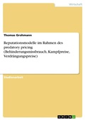 Cover: Reputationsmodelle im Rahmen des predatory pricing (Behinderungsmissbrauch, Kampfpreise, Verdr&auml;ngungspreise) - GRIN Verlag