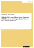 Cover: M&A im Mittelstand. Eine Darstellung des M&A Prozesses im Vergleich zum Prozess bei Grossunternehmen - Grin Verlag