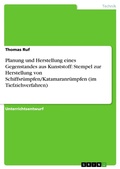 Cover: Planung und Herstellung eines Gegenstandes aus Kunststoff: Stempel zur Herstellung von Schiffsr&uuml;mpfen/Katamaranr&uuml;mpfen (im Tiefziehverfahren) - GRIN Verlag