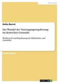 Abbildung von: Der Wandel der Netzzugangsregulierung im deutschen Gasmarkt - Grin Verlag