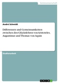 Cover: Differenzen und Gemeinsamkeiten zwischen den Gl&uuml;ckslehren von Aristoteles, Augustinus und Thomas von Aquin - GRIN Verlag