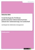 Cover: Sozial-oekologische Probleme grosstechnischer Infrastruktursysteme anhand der AEsthetisierung von Landschaft - Grin Verlag
