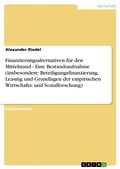 Cover: Finanzierungsalternativen f&uuml;r den Mittelstand  - Eine Bestandsaufnahme (insbesondere: Beteiligungsfinanzierung, Leasing und Grundlagen der empirischen Wirtschafts- und Sozialforschung) - GRIN Verlag