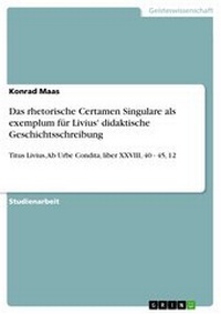 Abbildung von: Das rhetorische Certamen Singulare als exemplum für Livius' didaktische Geschichtsschreibung - GRIN Verlag