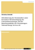 Cover: Liberalisierung Des Strommarktes Unter Besonderer Berucksichtigung Der Unternehmensstrategie Und Des Branchenumfeldes Des Neueinsteigers National Energy Services AG - GRIN Verlag
