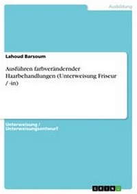 Abbildung von: Ausführen farbverändernder Haarbehandlungen (Unterweisung Friseur / -in) - GRIN Verlag